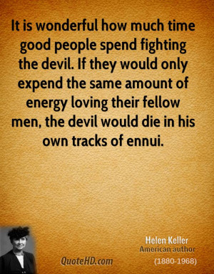 ... their fellow men, the devil would die in his own tracks of ennui