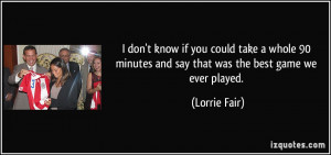 ... minutes and say that was the best game we ever played. - Lorrie Fair