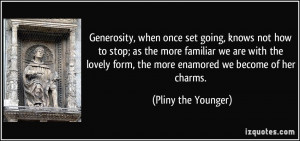 Generosity, when once set going, knows not how to stop; as the more ...