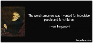 The word tomorrow was invented for indecisive people and for children ...