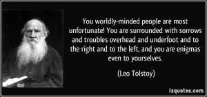 You worldly-minded people are most unfortunate! You are surrounded ...