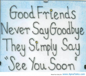 Good Friends Never Say Goodbye They Simply Say See You Soon