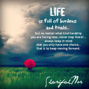 life is full of burdens and trials but no matter what kind hardship ...