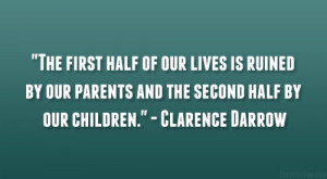 The first half of our lives is ruined by our parents and the second ...