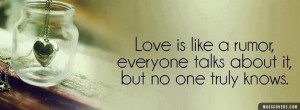 Love is like a rumor, everyone talks about it but no one truly knows
