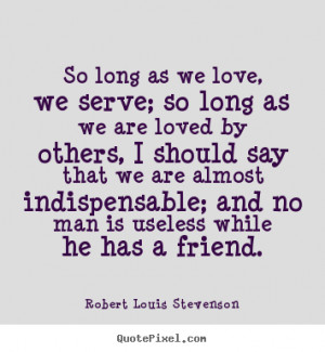 Love quotes - So long as we love, we serve; so long as we are loved..