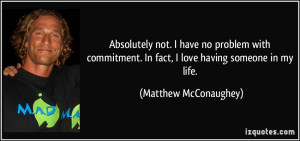 Absolutely not. I have no problem with commitment. In fact, I love ...
