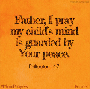 Father, I pray my child's mind is guarded by Your peace. Phillippians ...