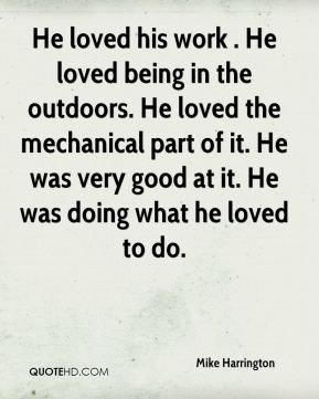 Mike Harrington - He loved his work . He loved being in the outdoors ...