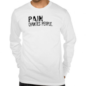 Pain Changes People Quote Funny tee shirt