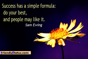 ... simple formula: do your best, and people may like it. – Sam Ewing