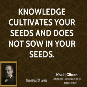 Knowledge cultivates your seeds and does not sow in your seeds.