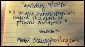 bright future often lies beyond the glare of present problems.”