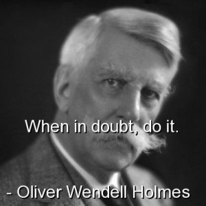 Oliver wendell holmes, quotes, sayings, when in doubt, do it