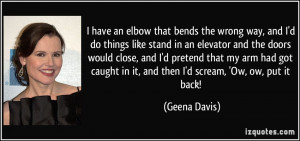 ... caught in it, and then I'd scream, 'Ow, ow, put it back! - Geena Davis