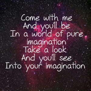 Pure Imagination from Willy Wonka and the Chocolate Factory :) that ...