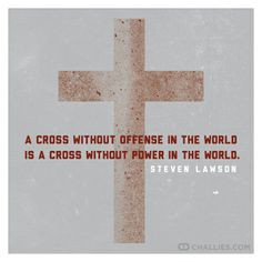 ... in the world is a cross without power in the world. --Steven Lawson