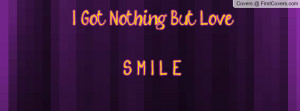 Got Nothing But Love S M I L E Profile Facebook Covers