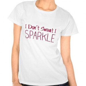 Don't Sweat I Sparkle Shirts