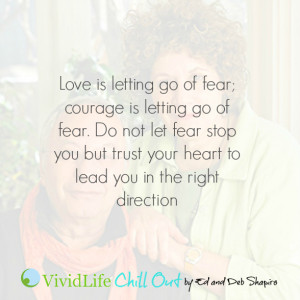 Love is letting go of fear; courage is letting go of fear. Do not let ...