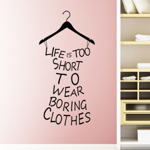 Creative dress Life is too short to wear boring clothes quote wall ...