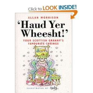 Scottish Sayings and Quotes http://www.amazon.co.uk/Haud-Yer-Wheesht ...
