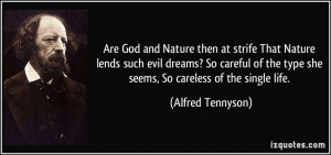 ... the type she seems, So careless of the single life. - Alfred Tennyson