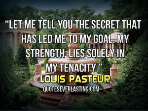 Let me tell you the secret that has led me to my goal. My strength ...