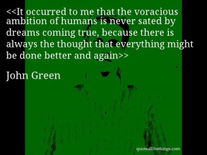John Green - quote-It occurred to me that the voracious ambition of ...
