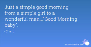 Just a simple good morning from a simple girl to a wonderful man ...
