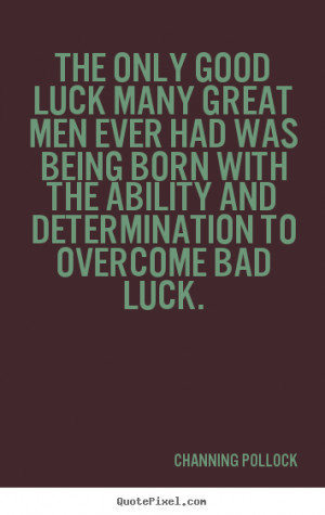 picture quotes about inspirational - The only good luck many great men ...