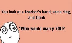 when mean teachers are married my meanest teacher isn t even married ...