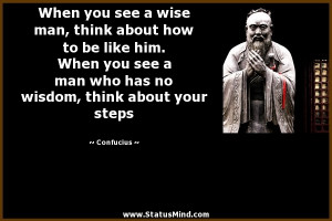 When you see a wise man, think about how to be like him. When you see ...