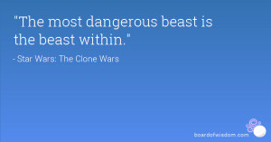 The most dangerous beast is the beast within.