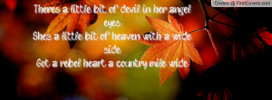 There's a little bit of devil in her angel eyes.She's a little bit of ...