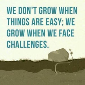 ... Things Are Easy We Grow When We Face Challenges - Challenge Quotes