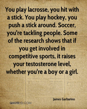 You play lacrosse, you hit with a stick. You play hockey, you push a ...