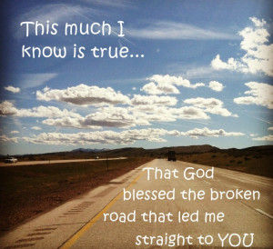 God Blessed the Broken Road.....
