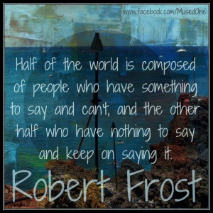 Half of the world is composed of people who have something to say and ...