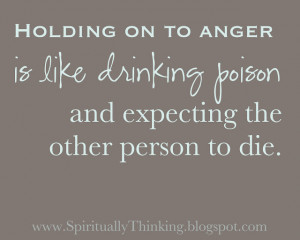 Holding onto anger is like drinking poison and expecting the other ...