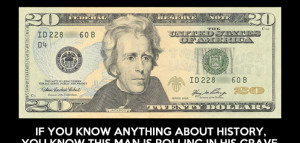 Andrew Jackson Wouldn’t Want To Be On the $20 Bill Anyway