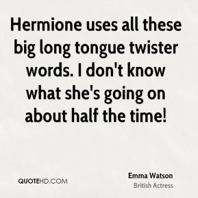 Hermione uses all these big long tongue twister words. I don't know ...
