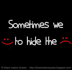 Sometimes we SMILE :) to hide the PAIN :(