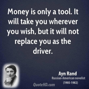 Ayn rand writer quote money is only a tool it will take you wherever