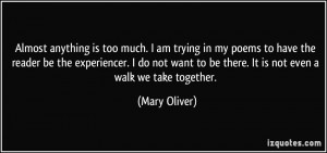 ... to be there. It is not even a walk we take together. - Mary Oliver