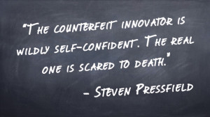 ... self-confident. The real one is scared to death.” -Steven Pressfield