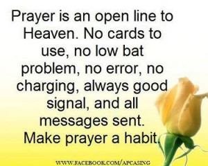 Prayer is an open line to Heaven. No cards to use, no low bat problem,