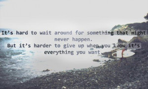 it's hard to wait around for something that might never happen