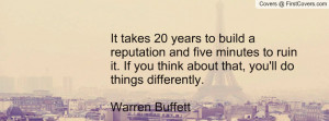 ... If you think about that, you'll do things differently.Warren Buffett