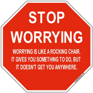 STOP WORRYING